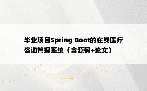 毕业项目Spring Boot的在线医疗咨询管理系统（含源码+论文）