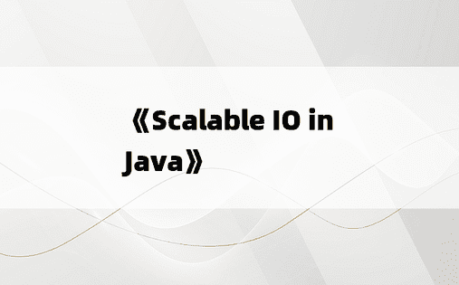 《Scalable IO in Java》