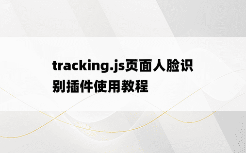 tracking.js页面人脸识别插件使用教程