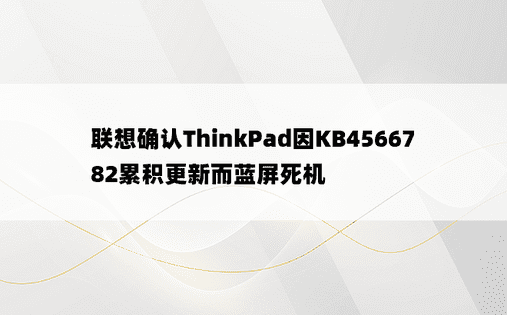 联想确认ThinkPad因KB4566782累积更新而蓝屏死机