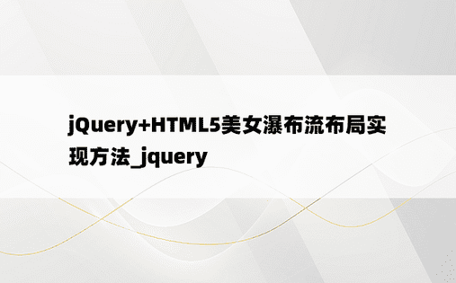 jQuery+HTML5美女瀑布流布局实现方法_jquery