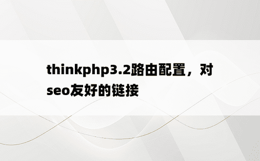 thinkphp3.2路由配置，对seo友好的链接