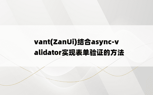 vant(ZanUi)结合async-validator实现表单验证的方法
