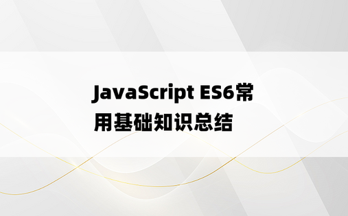 JavaScript ES6常用基础知识总结