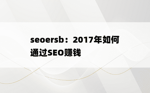 seoersb：2017年如何通过SEO赚钱