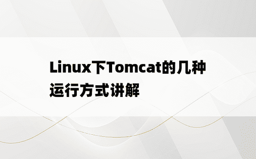 Linux下Tomcat的几种运行方式讲解