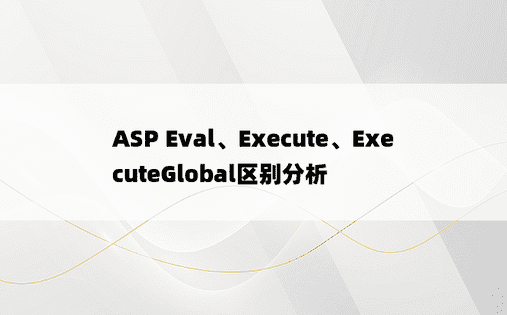 ASP Eval、Execute、ExecuteGlobal区别分析