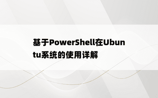 基于PowerShell在Ubuntu系统的使用详解