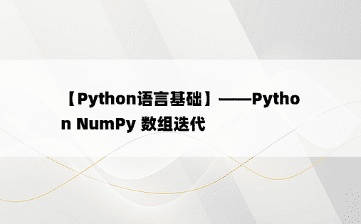
【Python语言基础】——Python NumPy 数组迭代