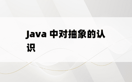 
Java 中对抽象的认识