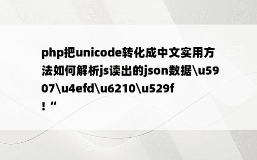 
php把unicode转化成中文实用方法如何解析js读出的json数据\u5907\u4efd\u6210\u529f!“