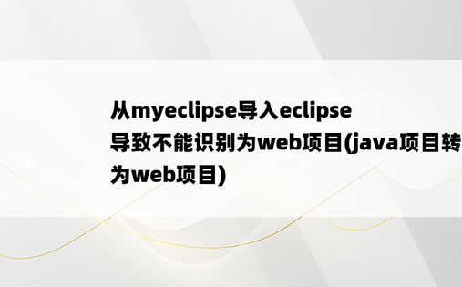 
从myeclipse导入eclipse导致不能识别为web项目(java项目转为web项目)