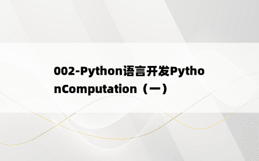 
002-Python语言开发PythonComputation（一）