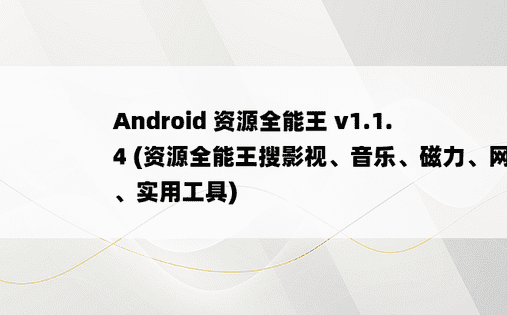 
Android 资源全能王 v1.1.4 (资源全能王搜影视、音乐、磁力、网盘、实用工具)