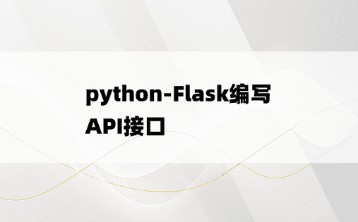 
python-Flask编写API接口