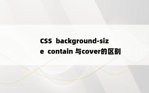 
CSS  background-size  contain 与cover的区别