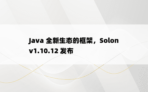 
Java 全新生态的框架，Solon v1.10.12 发布
