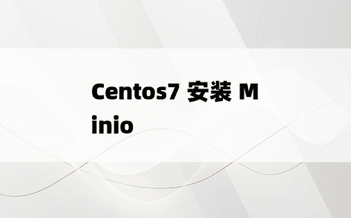 
Centos7 安装 Minio