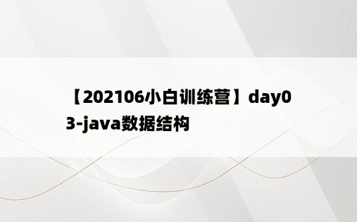 
【202106小白训练营】day03-java数据结构