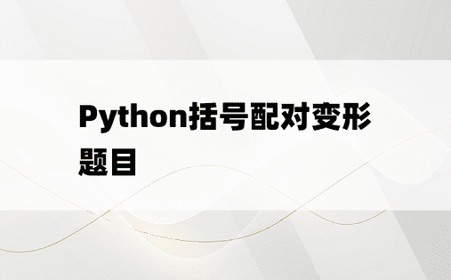 
Python括号配对变形题目