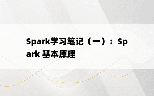 
Spark学习笔记（一）：Spark 基本原理