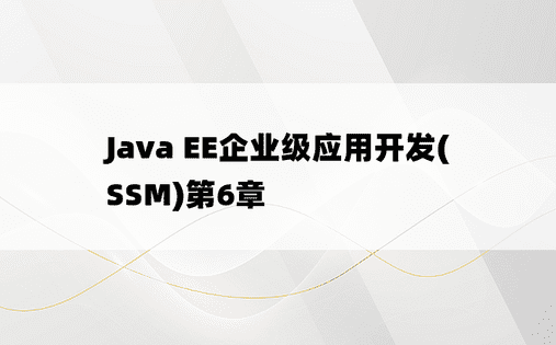 
Java EE企业级应用开发(SSM)第6章