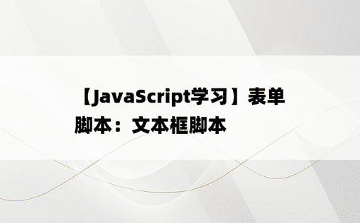 
【JavaScript学习】表单脚本：文本框脚本