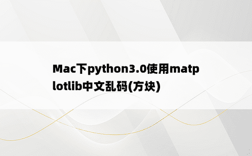 
Mac下python3.0使用matplotlib中文乱码(方块)