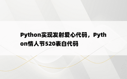 
Python实现发射爱心代码，Python情人节520表白代码