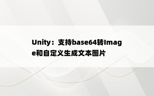 
Unity：支持base64转Image和自定义生成文本图片