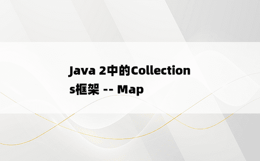 
Java 2中的Collections框架 -- Map