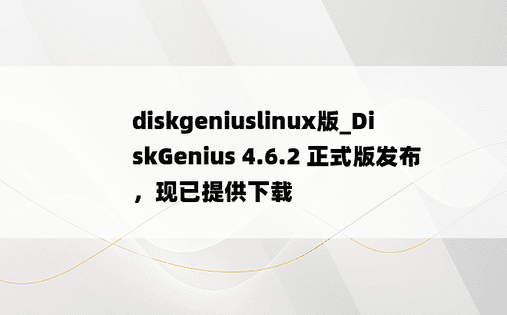 
diskgeniuslinux版_DiskGenius 4.6.2 正式版发布，现已提供下载