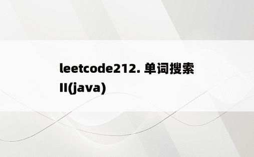 
leetcode212. 单词搜索 II(java)
