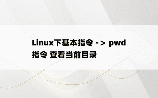 
Linux下基本指令 -＞ pwd指令 查看当前目录