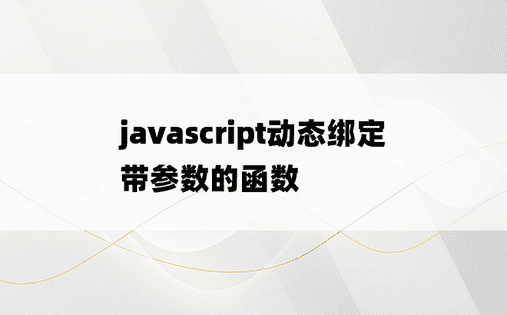 
javascript动态绑定带参数的函数
