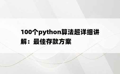 
100个python算法超详细讲解：最佳存款方案