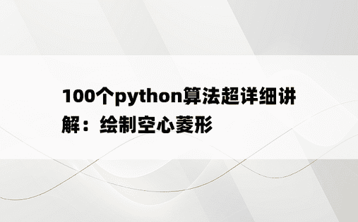 
100个python算法超详细讲解：绘制空心菱形