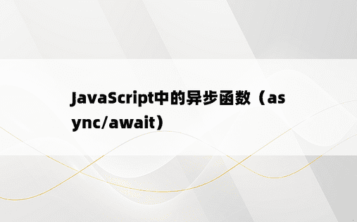 
JavaScript中的异步函数（async/await）