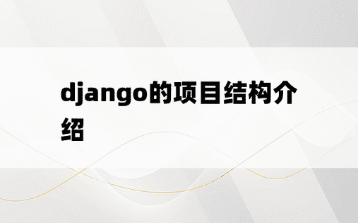 
django的项目结构介绍