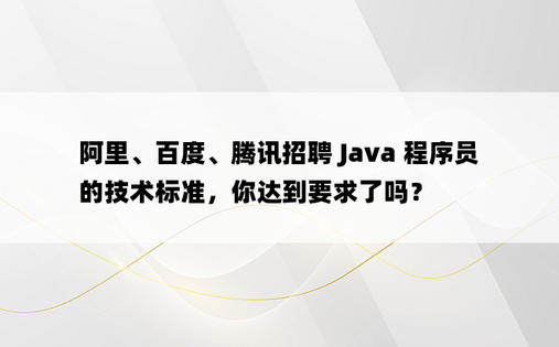 
阿里、百度、腾讯招聘 Java 程序员的技术标准，你达到要求了吗？