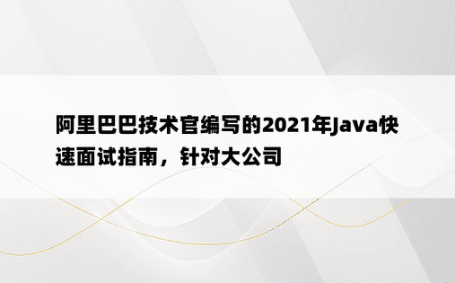 阿里巴巴技术官编写的2021年Java快速面试指南，针对大公司