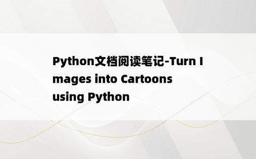 
Python文档阅读笔记-Turn Images into Cartoons using Python
