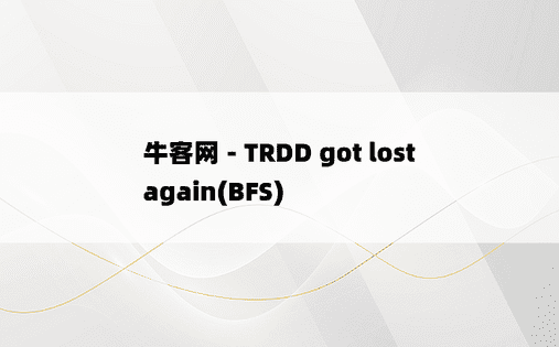 
牛客网 - TRDD got lost again(BFS)