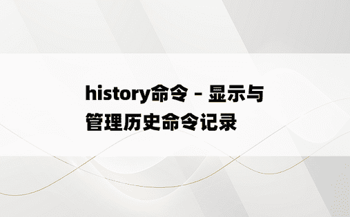 
history命令 – 显示与管理历史命令记录