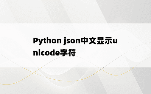 
Python json中文显示unicode字符