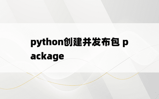 
python创建并发布包 package