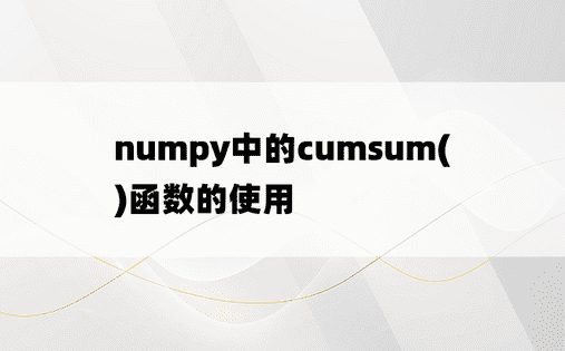 
numpy中的cumsum()函数的使用