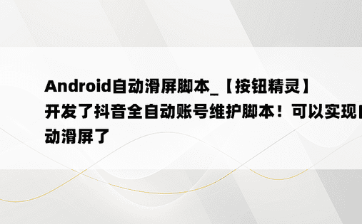 Android自动滑屏脚本_【按钮精灵】开发了抖音全自动账号维护脚本！可以实现自动滑屏了