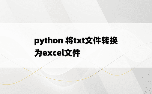 
python 将txt文件转换为excel文件