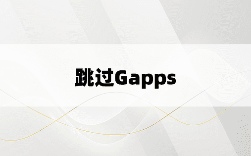 跳过Gapps